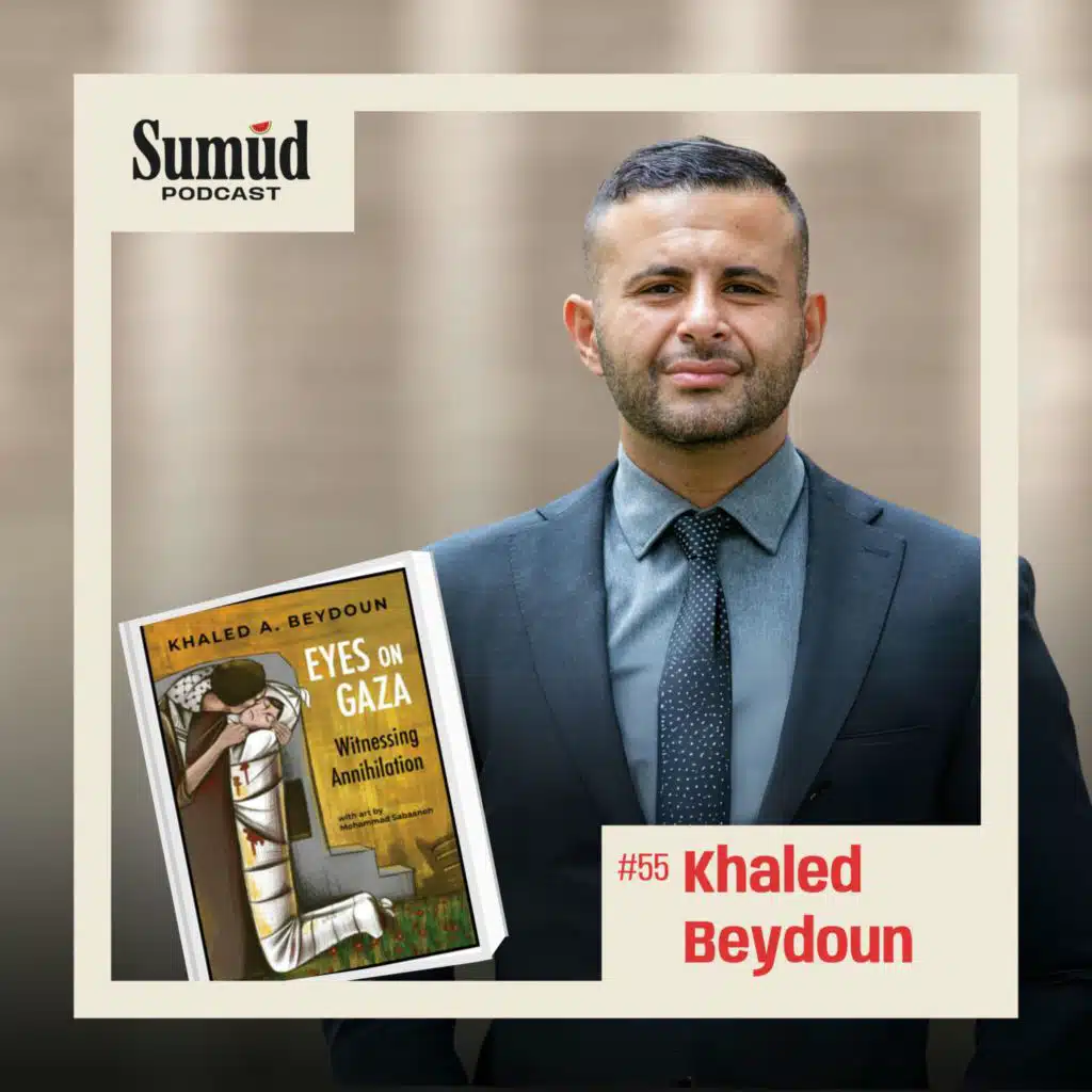 Khaled Beydoun: Eyes on Gaza, Witnessing Annihilation | Sumud Podcast
