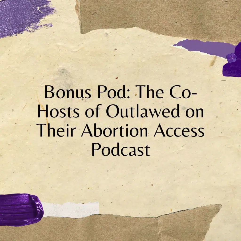 Bonus Pod: The Co-Hosts of Outlawed on Their Abortion Access Podcast