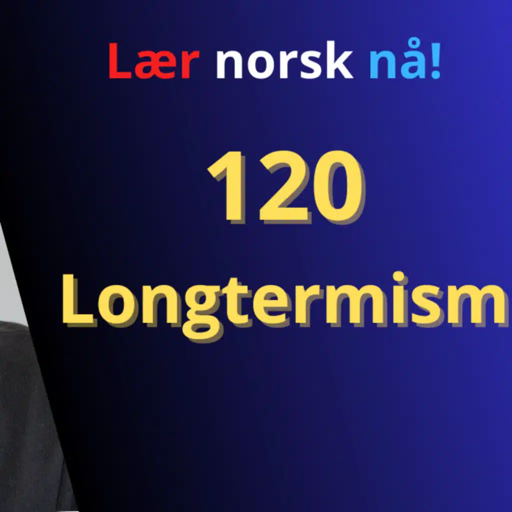 120 - Longtermism (langtidsetikk)
