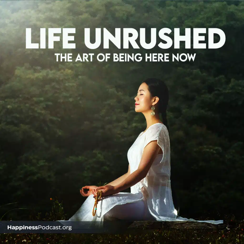 #533 Life Unrushed: The Art of Being Here Now