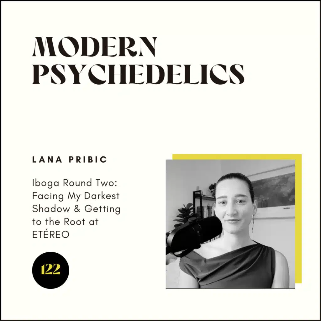 122 | Iboga Round Two: Facing My Darkest Shadow & Getting to the Root at ETÉREO