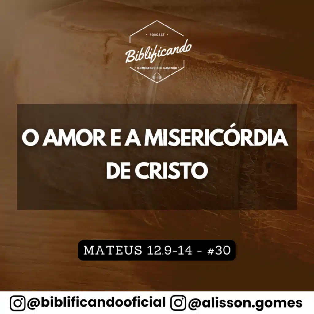 Ep. 172 - O Amor e a Misericórdia de Cristo | Estudos em Mateus | Mateus 12.9-14