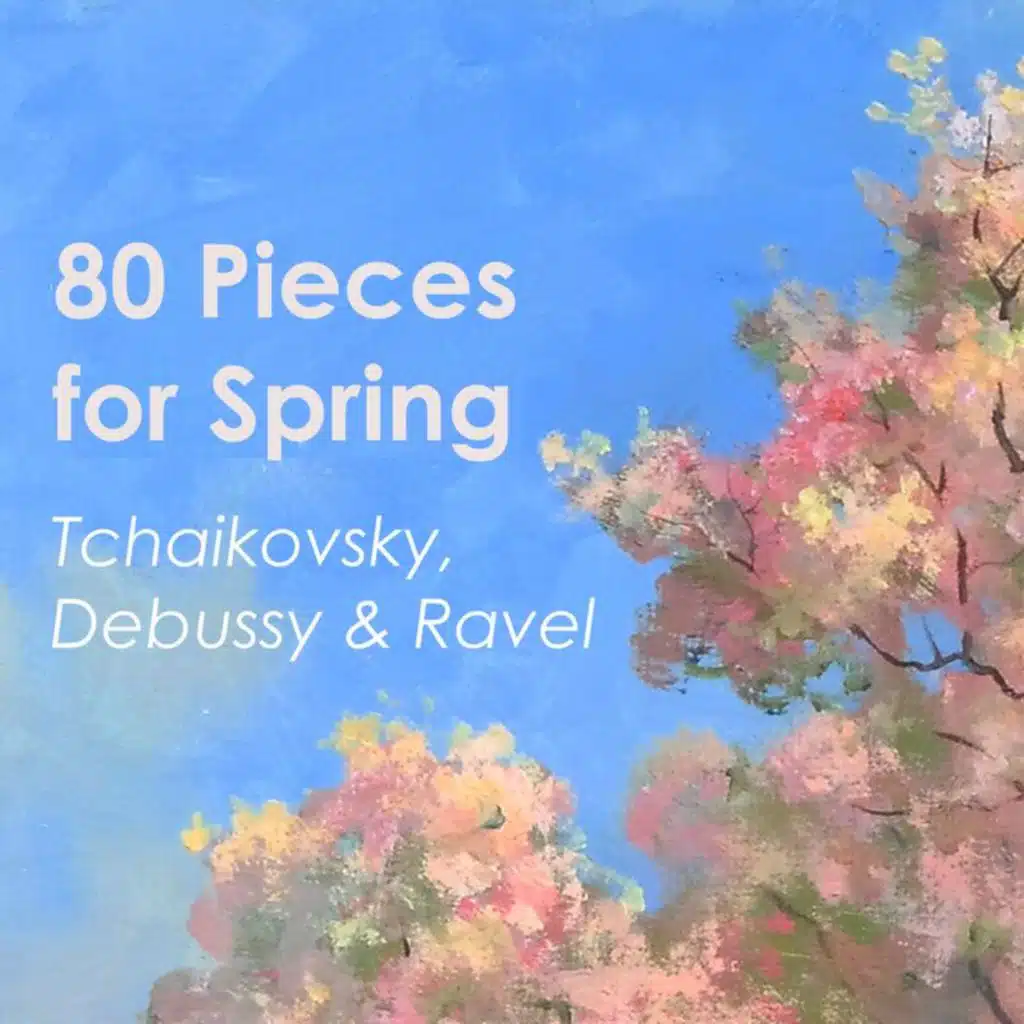 "80 Pieces for Spring" - Tchaikovsky, Debussy & Ravel