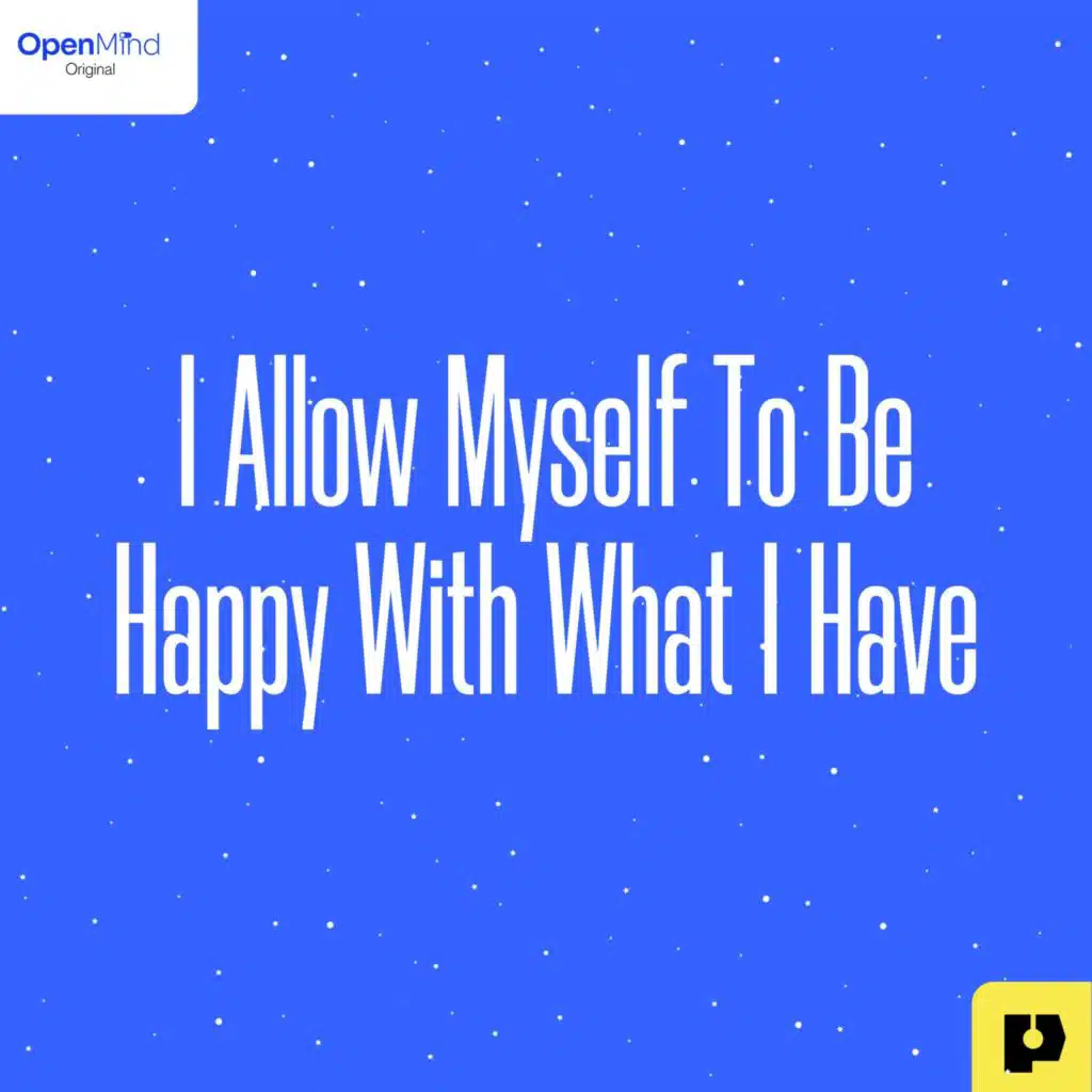 I Allow Myself to be Happy With What I Have