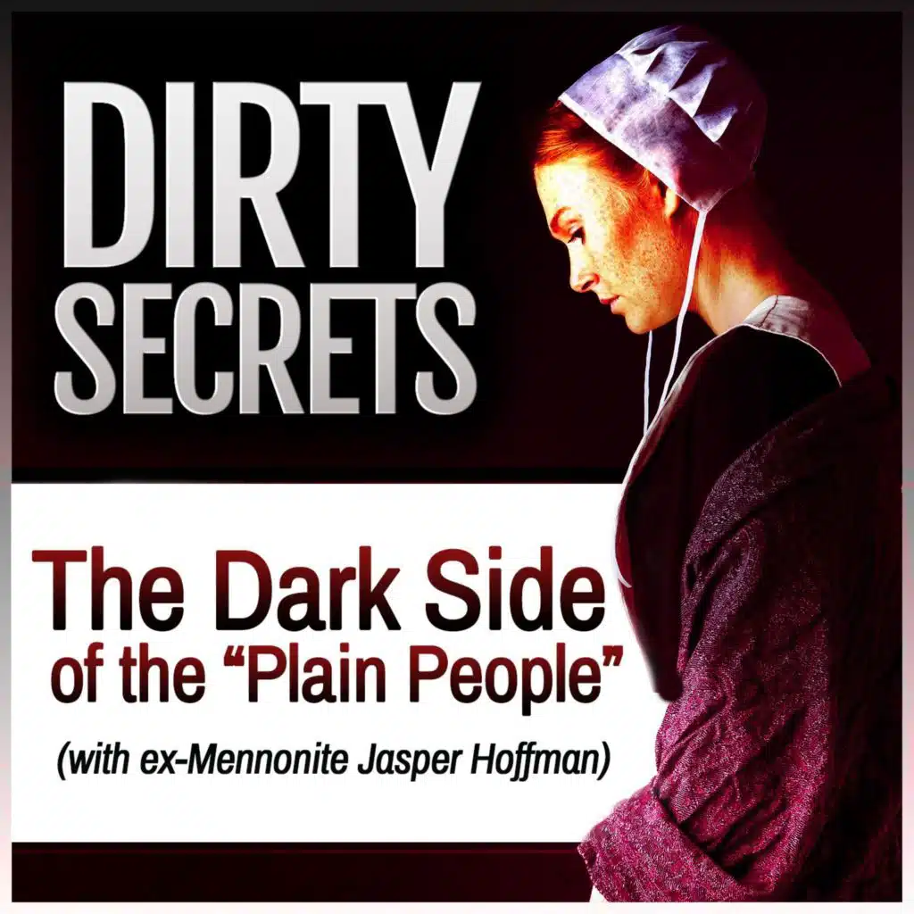 Dirty Secrets: The Dark Side of the "Plain People" (with ex-Mennonite Jasper Hoffman)