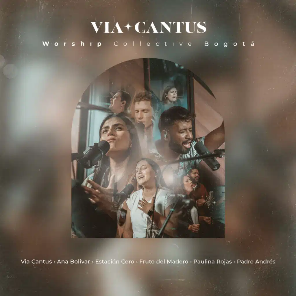 Via Cantus Worship Collective Bogotá (feat. Ana Bolivar, Paulina Rojas, Estación Cero, Fruto Del Madero & Padre Andrés)