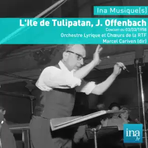 L'Ile de Tulipatan, J. Offenbach, Concert du 03/03/1958, Orchestre Lyrique et Chœurs de la RTF, Marcel Cariven (dir)