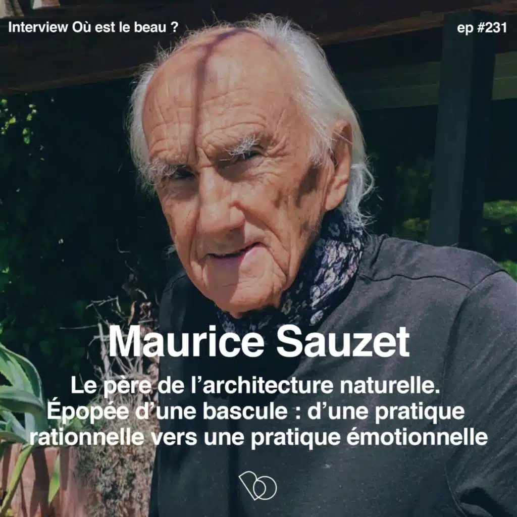 #231- Maurice Sauzet (PART 2/2) l’Architecture Naturelle, épopée d’une bascule : au delà d’une façon de construire, une manière d’être au monde 