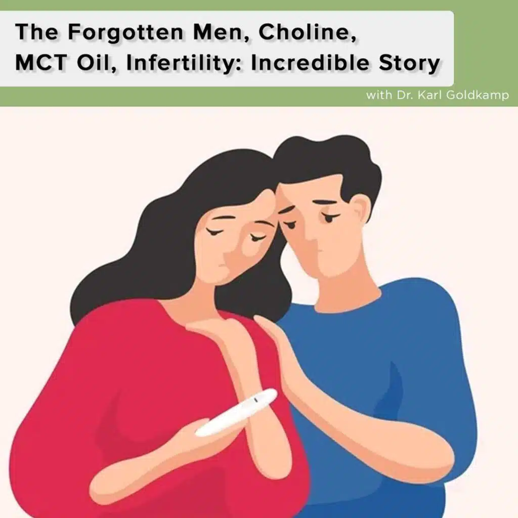 The Forgotten Men, Choline, MCT Oil, Infertility: Incredible Story
