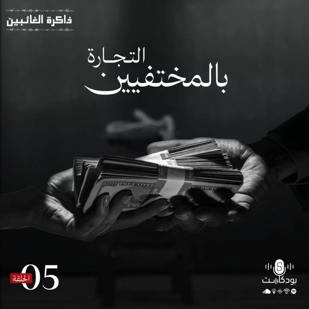 بودكاست ذاكرة الغائبين | الحلقة 5 | التجارة بالمختفيين