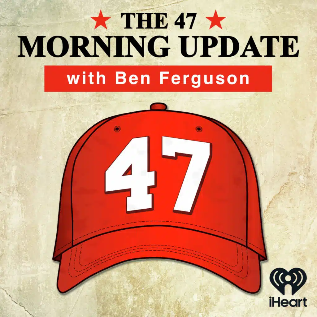 The 47 Morning Update with Ben Ferguson
