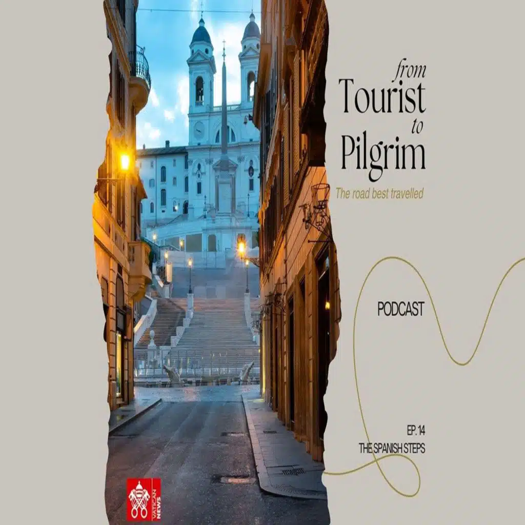 From Tourist to Pilgrim - Ep. 14: The Spanish Steps