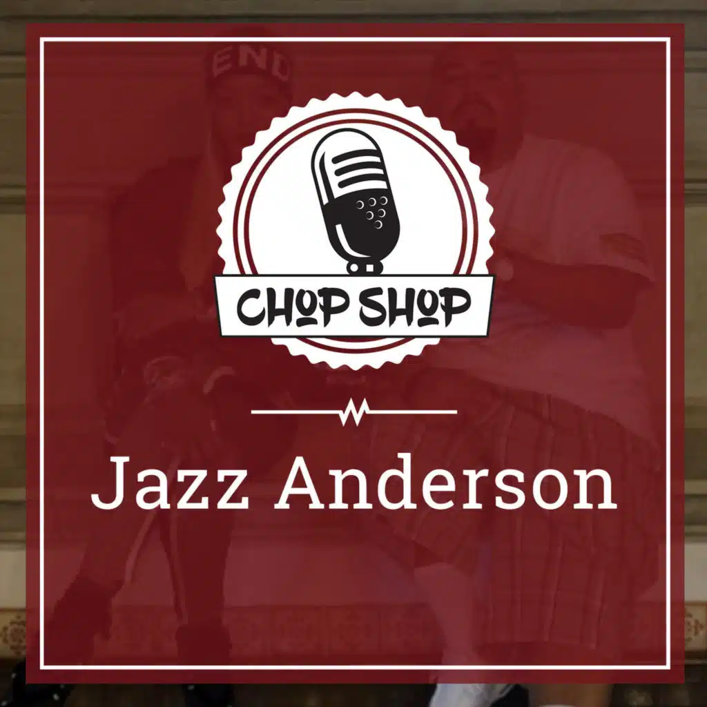 Chop Shop Ep 15: Jazz Anderson