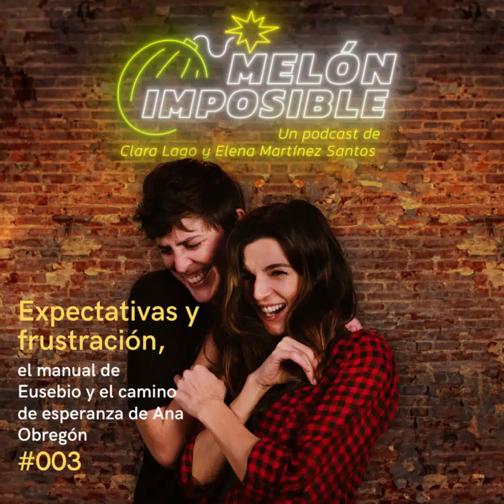#003 Expectativas y frustración, el manual de Eusebio y el camino de esperanza de Ana Obregón / Melón Imposible 