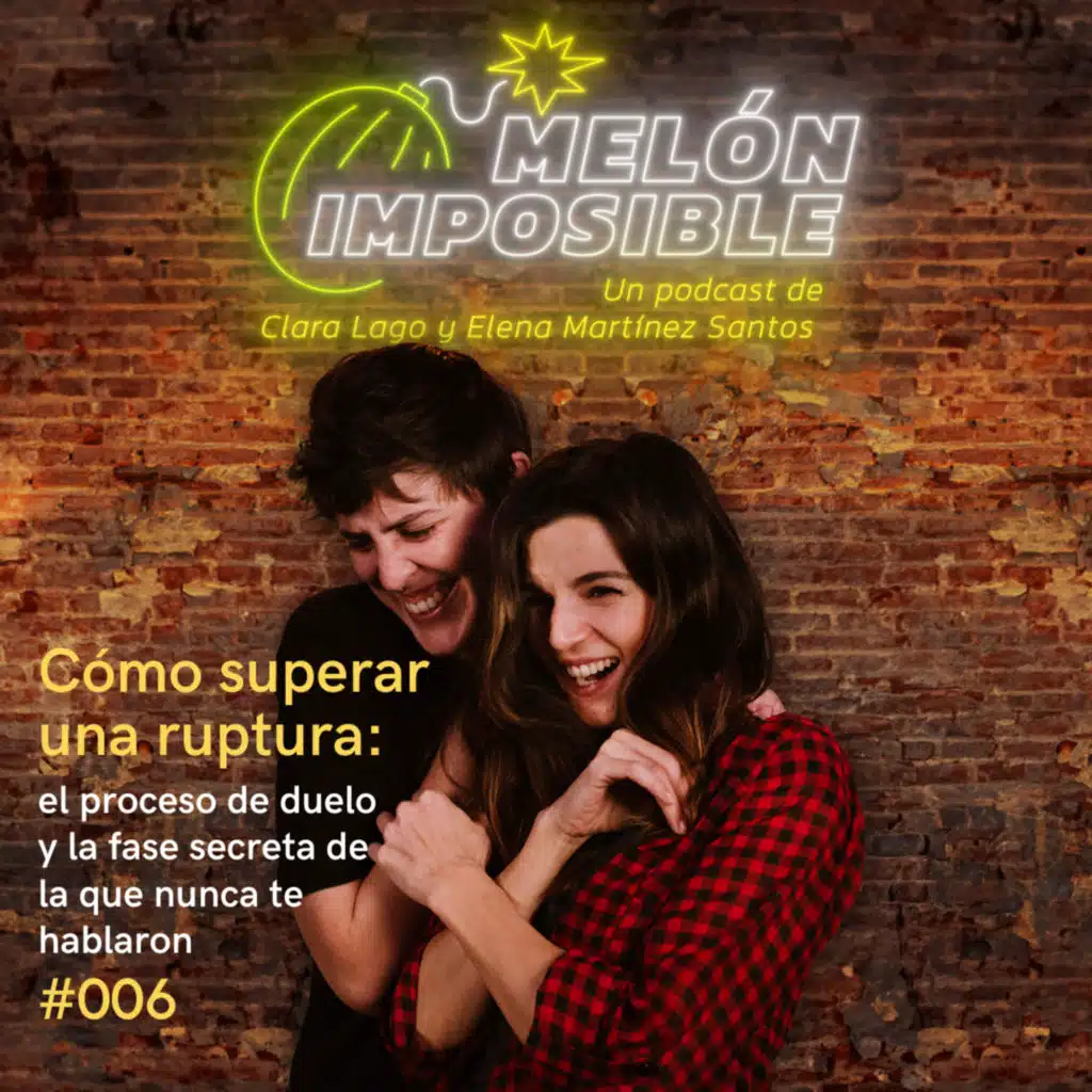 #006 Cómo superar una ruptura: el proceso de duelo y la fase secreta de la que nunca te hablaron / Melón Imposible 