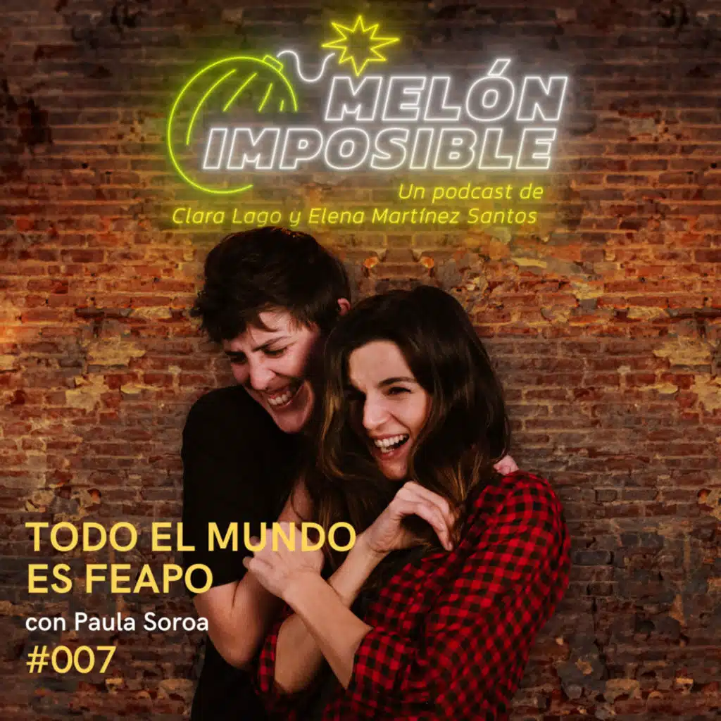 #007 Todo el mundo es "Feapo" con Paula Soroa / Melón Imposible Podcast