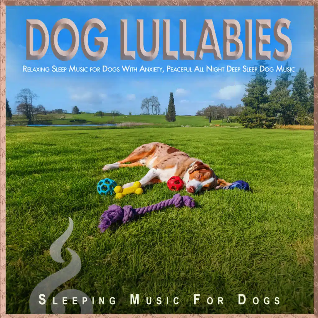 Dog Lullabies: Relaxing Sleep Music for Dogs With Anxiety, Peaceful All Night Deep Sleep Dog Music