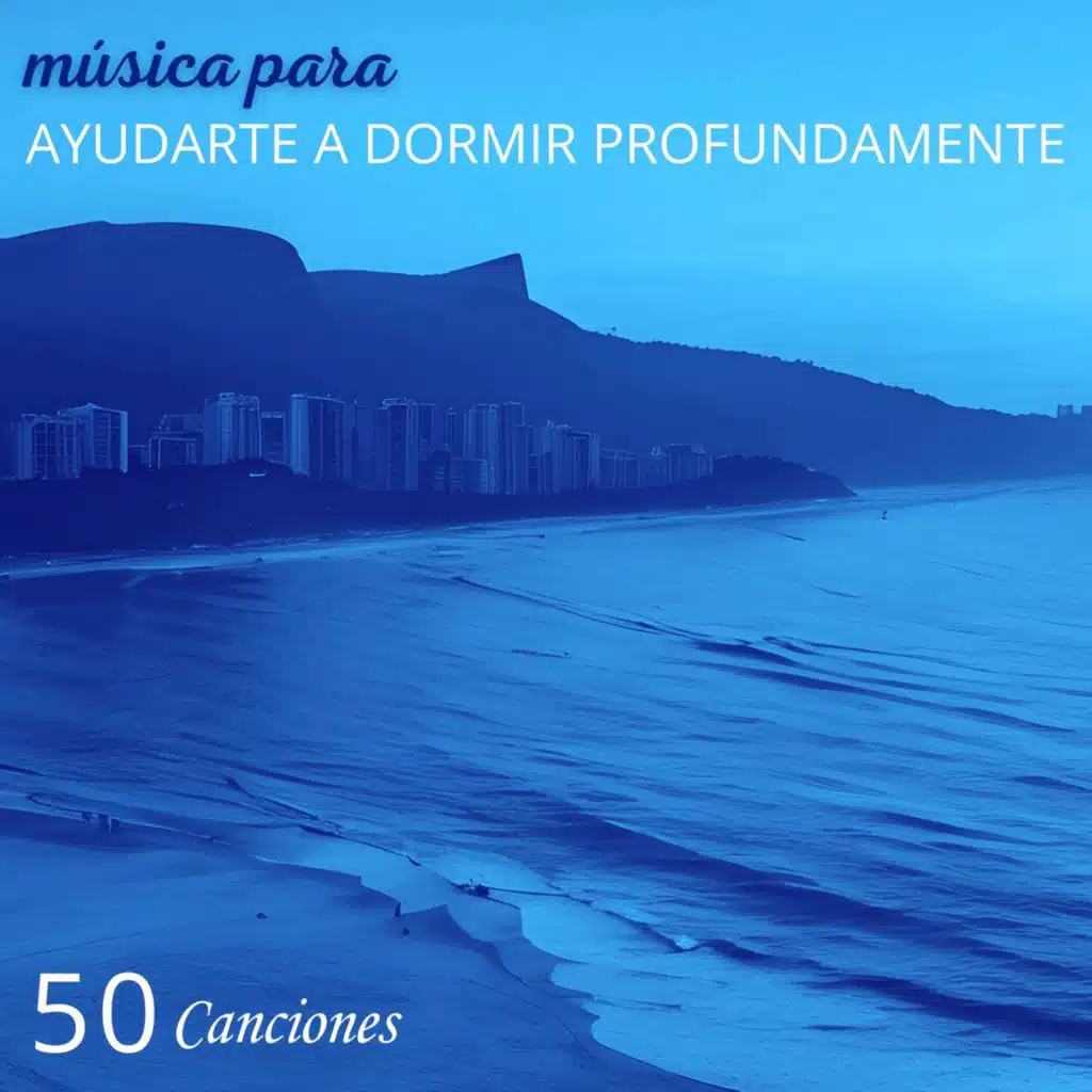 Música para Ayudarte a Dormir Profundamente: 50 Canciones para Relajar la Mente, Música Súper Relajante