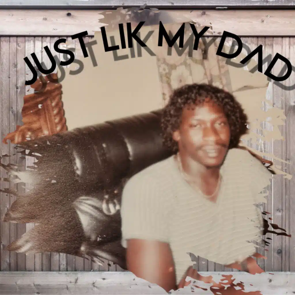 JUST LIK MY DAD