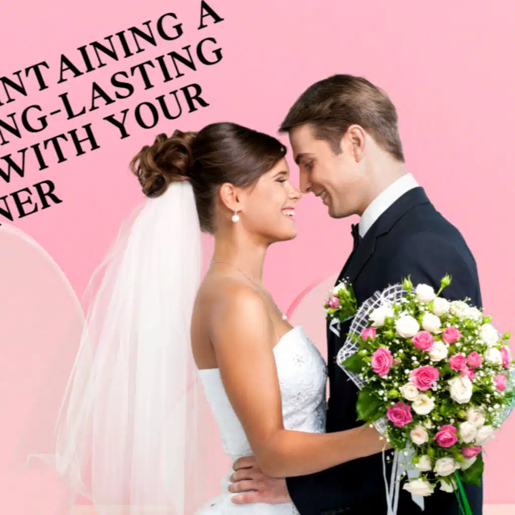 7 Key Tips for Maintaining a Healthy and Long-Lasting Relationship with Your Partner