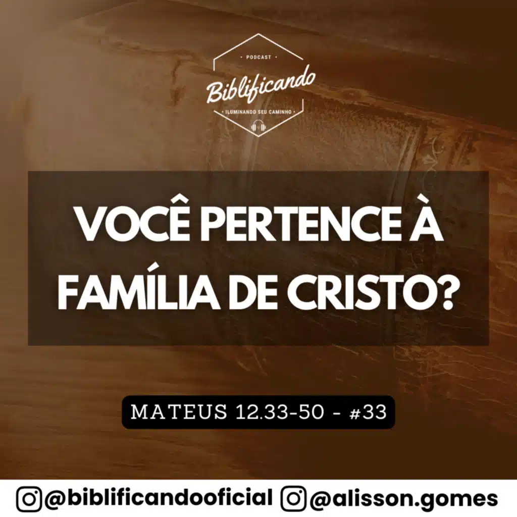 Ep. 175 - Você Pertence à Família de Cristo? | Estudos em Mateus | Mateus 12.33-50
