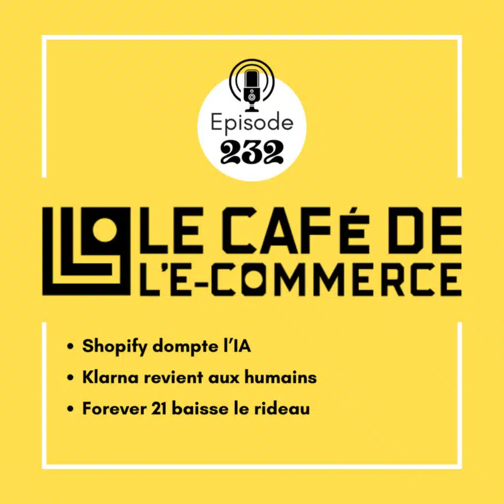 232 - Shopify dompte l’IA, Klarna revient aux humains, Forever 21 baisse le rideau