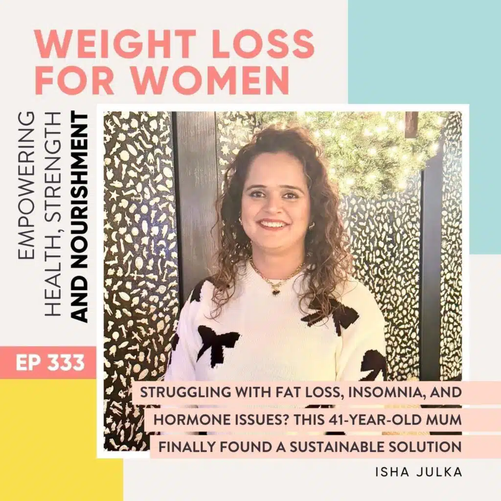 #333 - Struggling with Fat Loss, Insomnia, and Hormone Issues? This 41-Year-Old Mum Finally Found a Sustainable Solution with Isha Julka