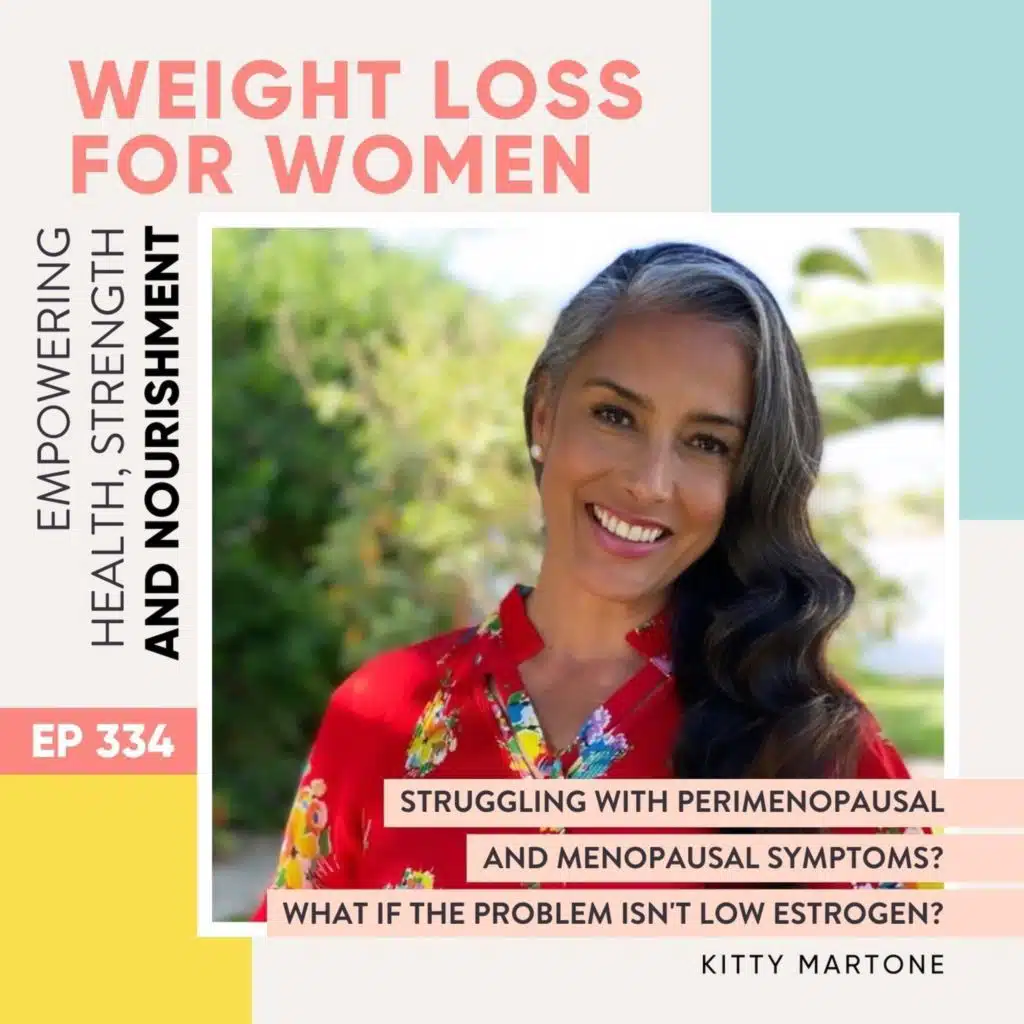 #334 - Struggling with perimenopausal and menopausal symptoms? What if the problem isn't low estrogen? with Kitty Martone