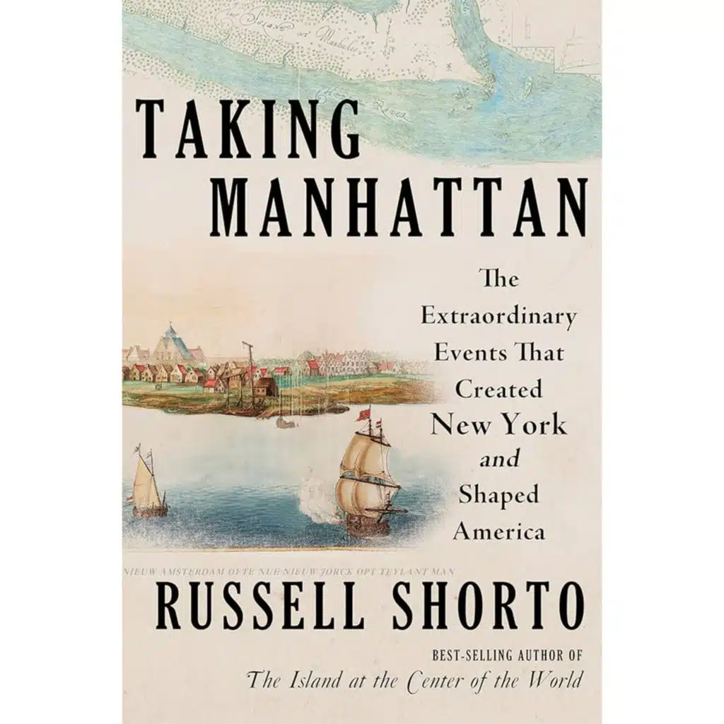 Russell Shorto - Taking Manhattan: The Extraordinary Events that Created New York and Shaped America