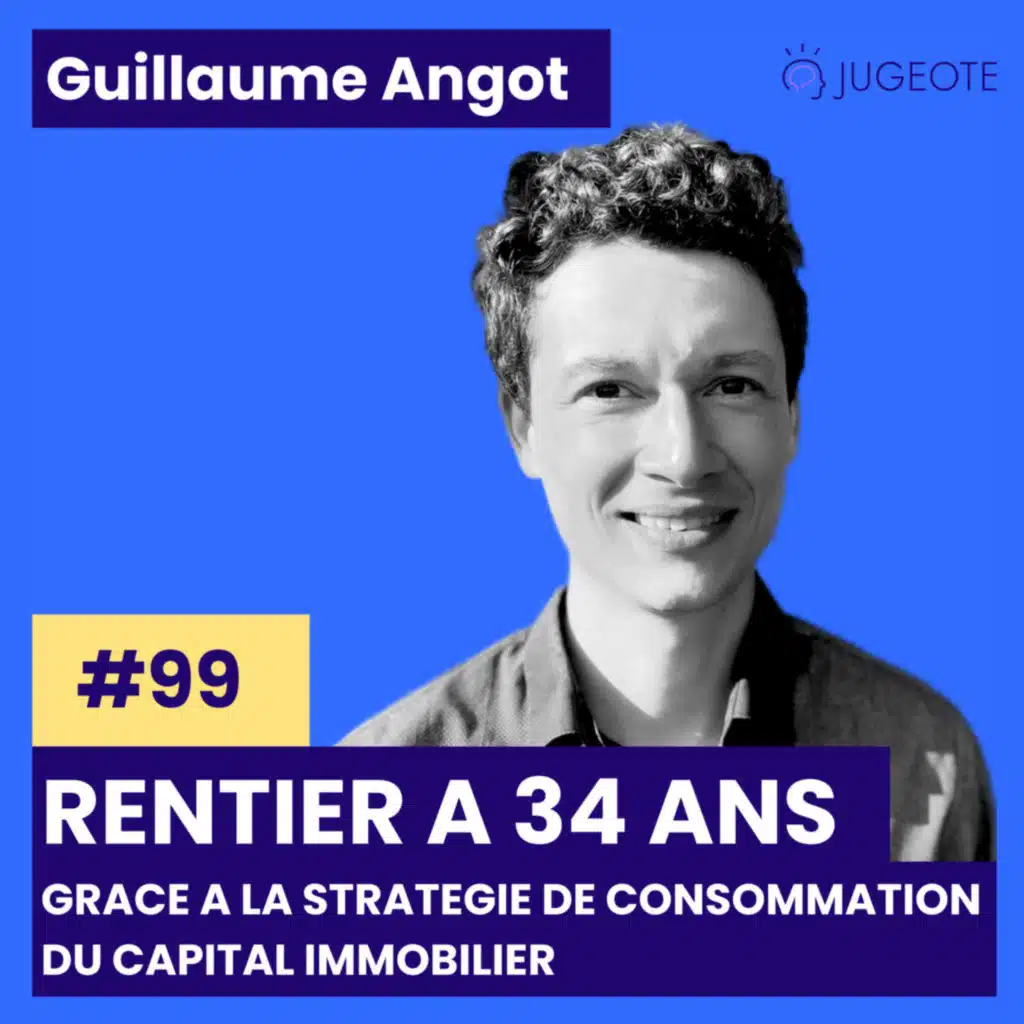 #99 - Rentier à 34 ans grâce à la stratégie de consommation du capital immobilier [Parcours d'investisseur : Guillaume Angot]
