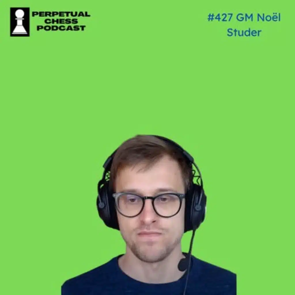 EP 427- Key Chess Improvement Principles with GM Noël Studer: The Fallacy of Accuracy Scores, Leaky Roofs & Information Overload