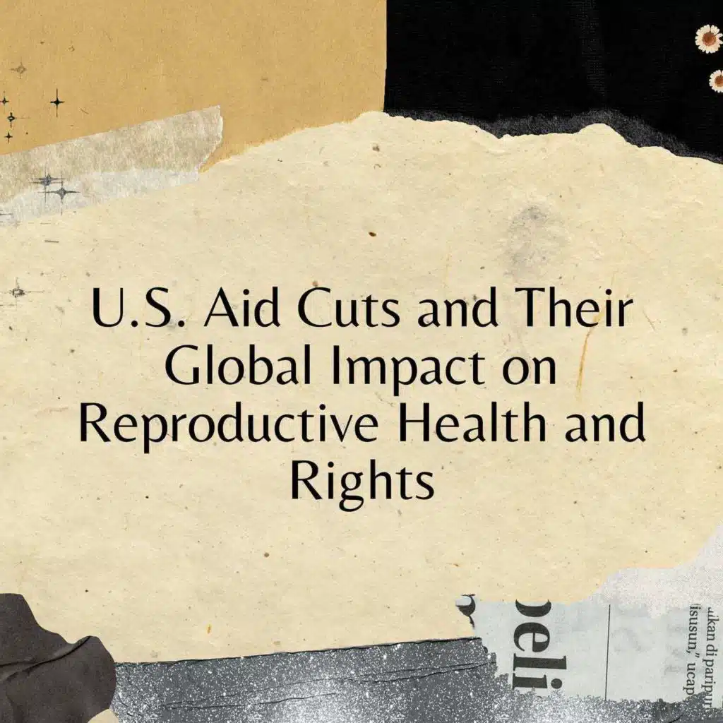 U.S. Aid Cuts and Their Global Impact on Reproductive Health and Rights