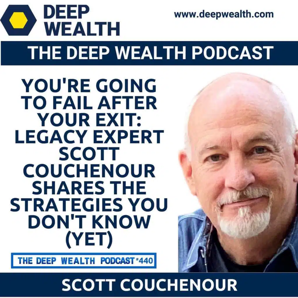 You're Going to Fail After Your Exit: Legacy Expert Scott Couchenour Shares the Strategies You Don't Know (Yet) (#440)