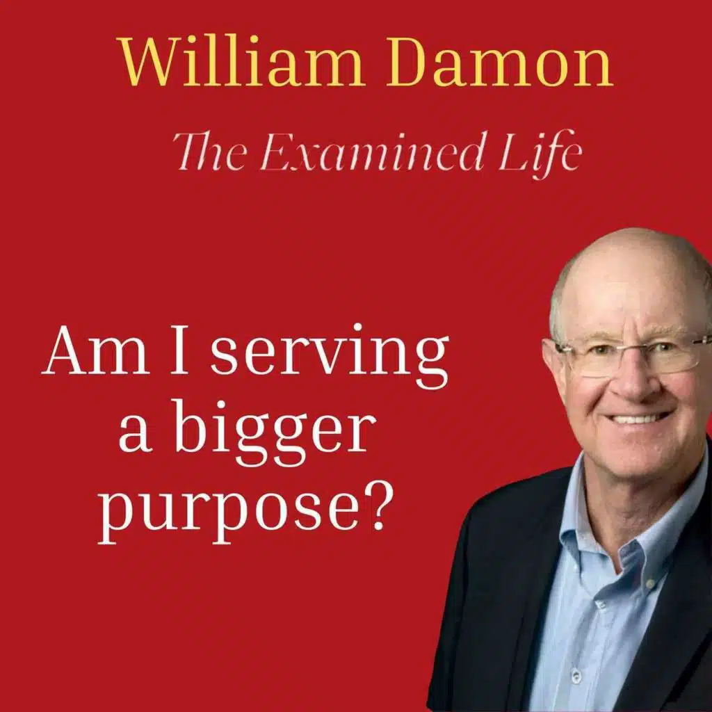 William Damon - Am I serving a bigger purpose than myself?