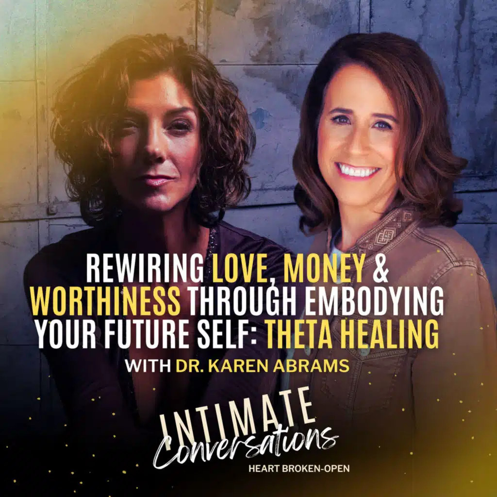 Rewiring Love, Money & Worthiness Through Embodying Your Future Self: Theta Healing with Karen Abrams