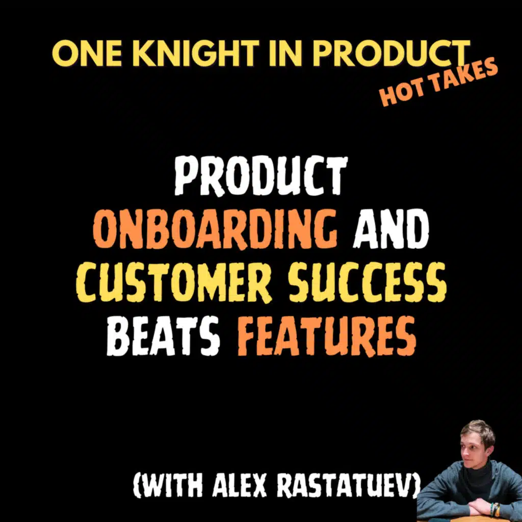 Alex Rastatuev's Hot Take - Product Onboarding and Customer Success Beats Features (with Alex Rastatuev, Senior Product Manager @ Keyhole.co)