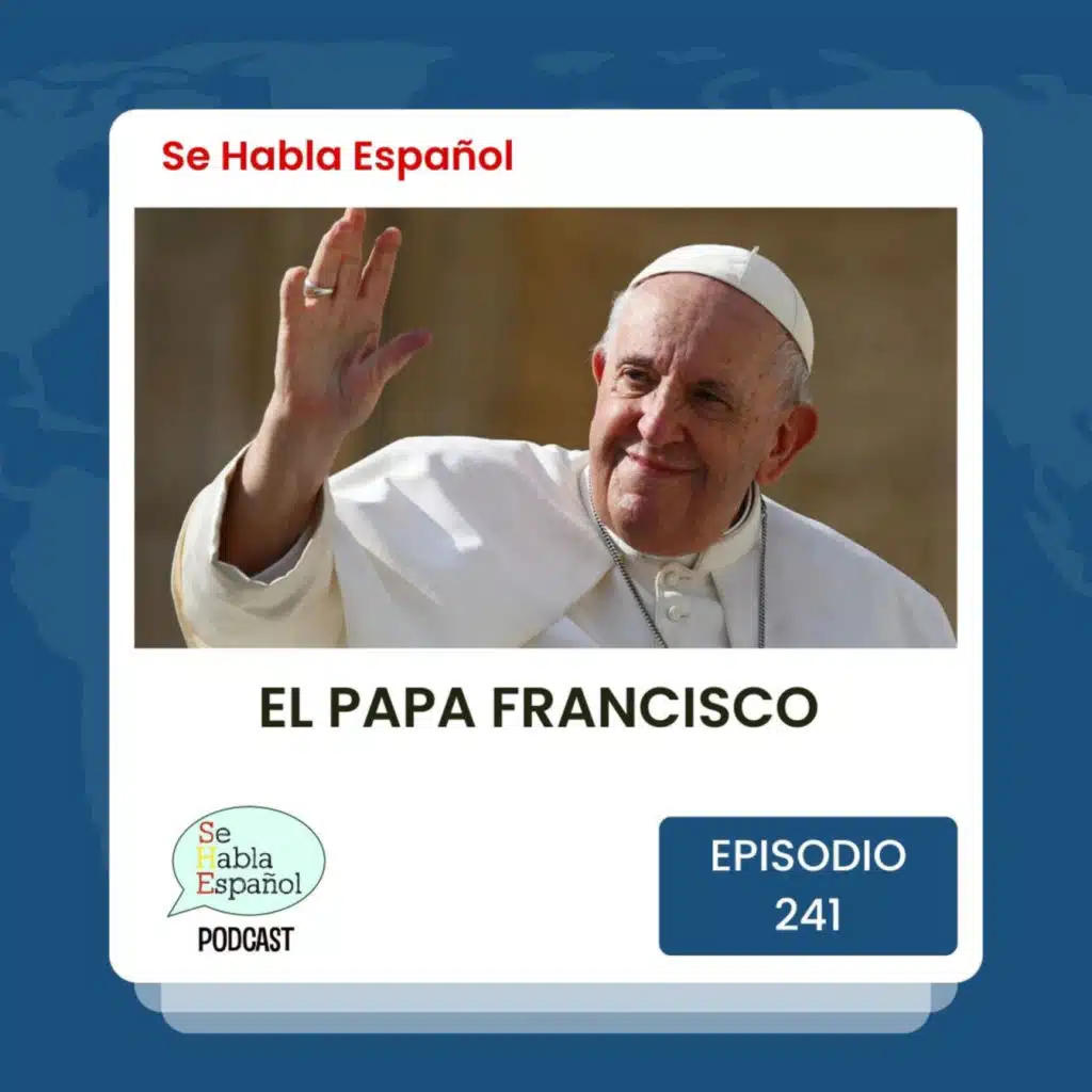 Episodio 241: El Papa Francisco