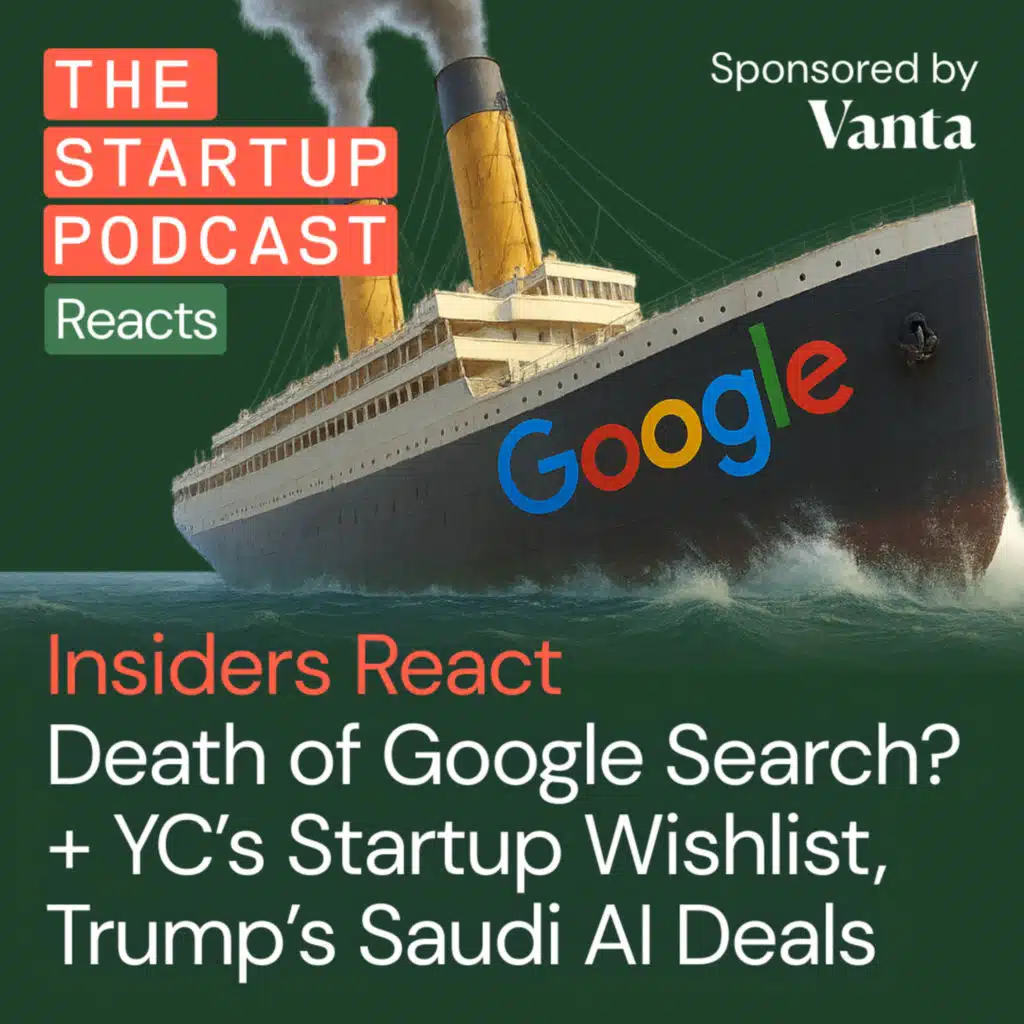 Insiders React: Death of Google Search? + YC's Startup Wishlist, Trump’s Saudi&nbsp;AI&nbsp;Deals