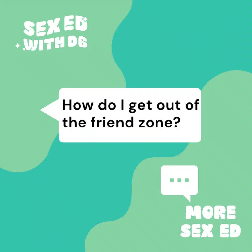 How do I get out of the friend zone?