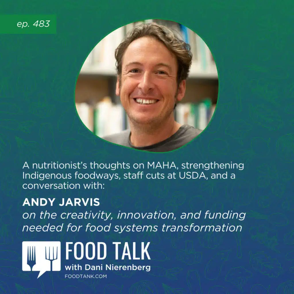 483. A Nutritionist's Thoughts on MAHA, Strengthening Indigenous Foodways, Staff Cuts at USDA, and a conversation with Andy Jarvis on the Creativity, Innovation, and Funding Needed for Food Systems Transformation