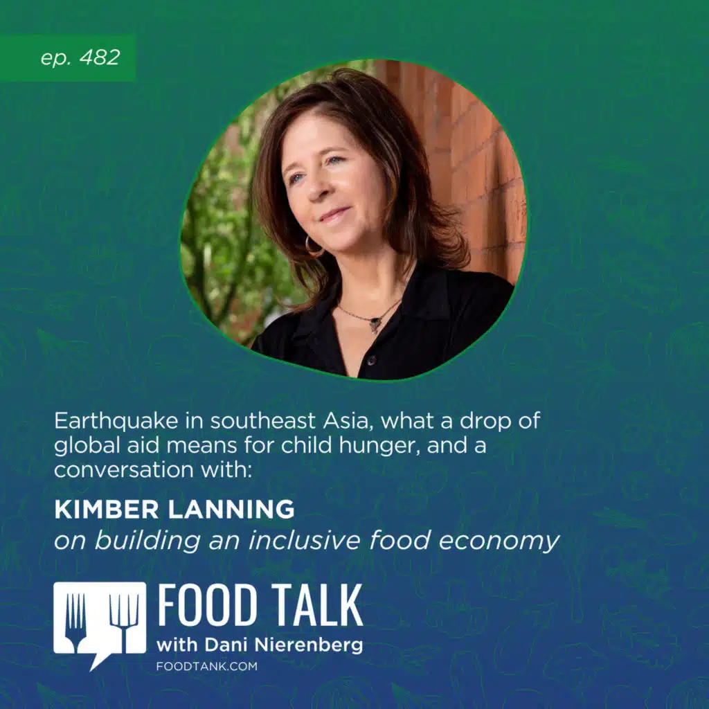 482. Earthquake in Southeast Asia, What a Drop of Global Aid Means for Child Hunger, and a Conversation with Kimber Lanning on Building an Inclusive Food Economy