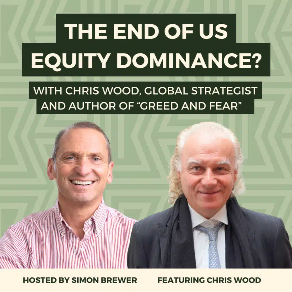 173: The End of US Equity Dominance? With Chris Wood, Global Strategist and Author of 'Greed and Fear'