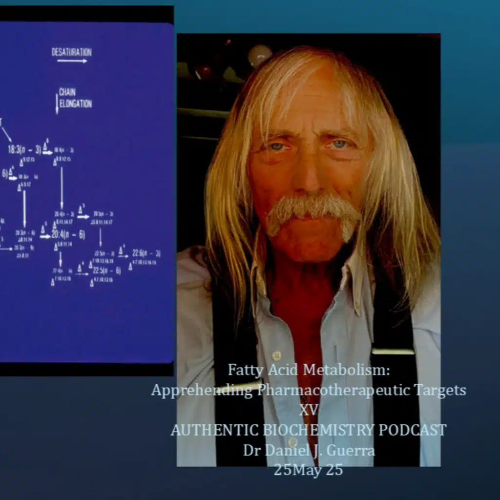 Fatty Acid Metabolism: Apprehending Pharmacotherapeutic Targets XV AUTHENTIC BIOCHEMISTRY PODCAST Dr Daniel J. Guerra 25May 25
