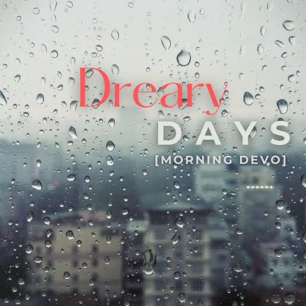 Dreary Days [Morning Devo]