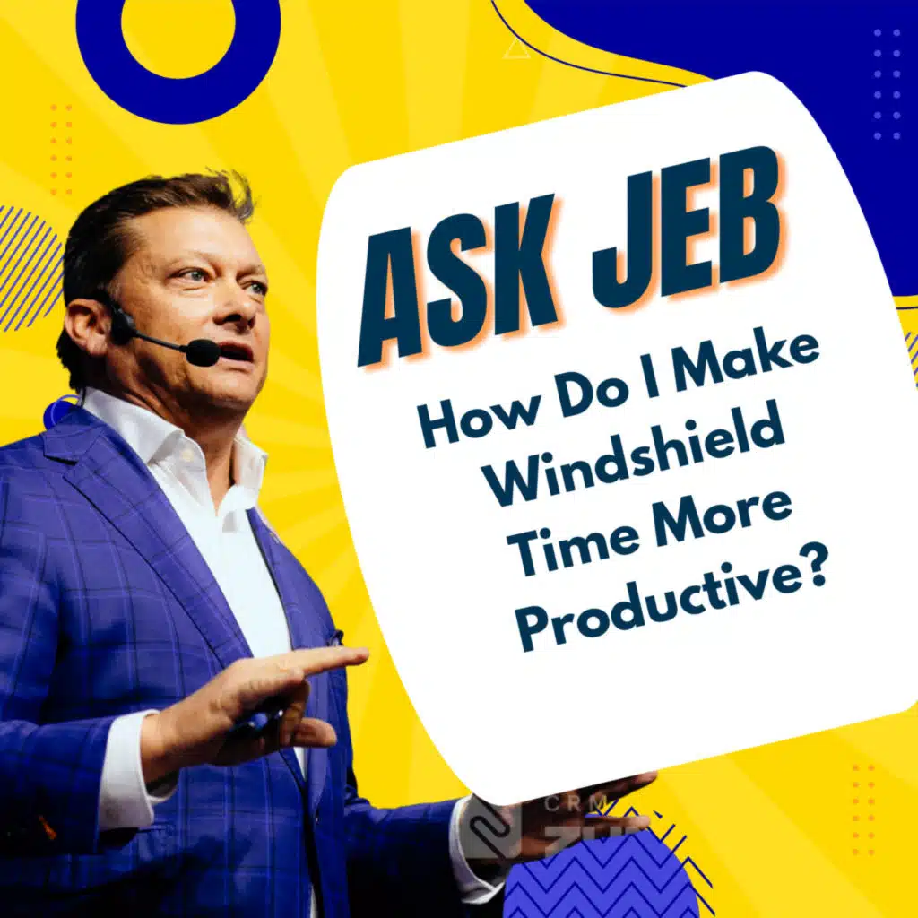 Strategies to Turn Your Windshield Time Into a Competitive Advantage (Ask Jeb)