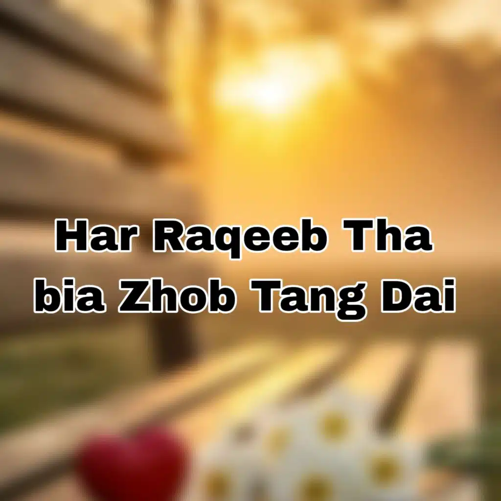 Har Raqeeb Tha Bia Zhob Tang Dai