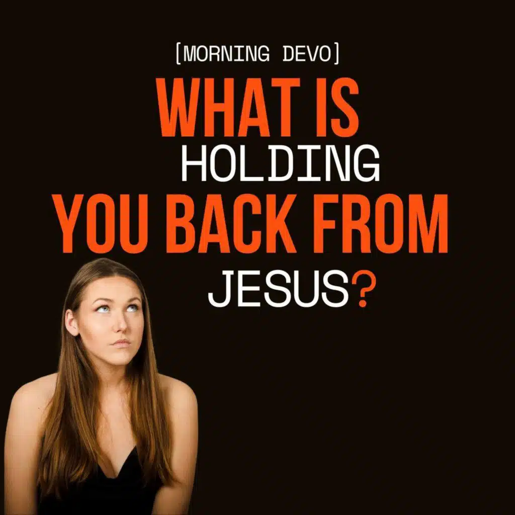What Is Holding You Back from Jesus? [Morning Devo]