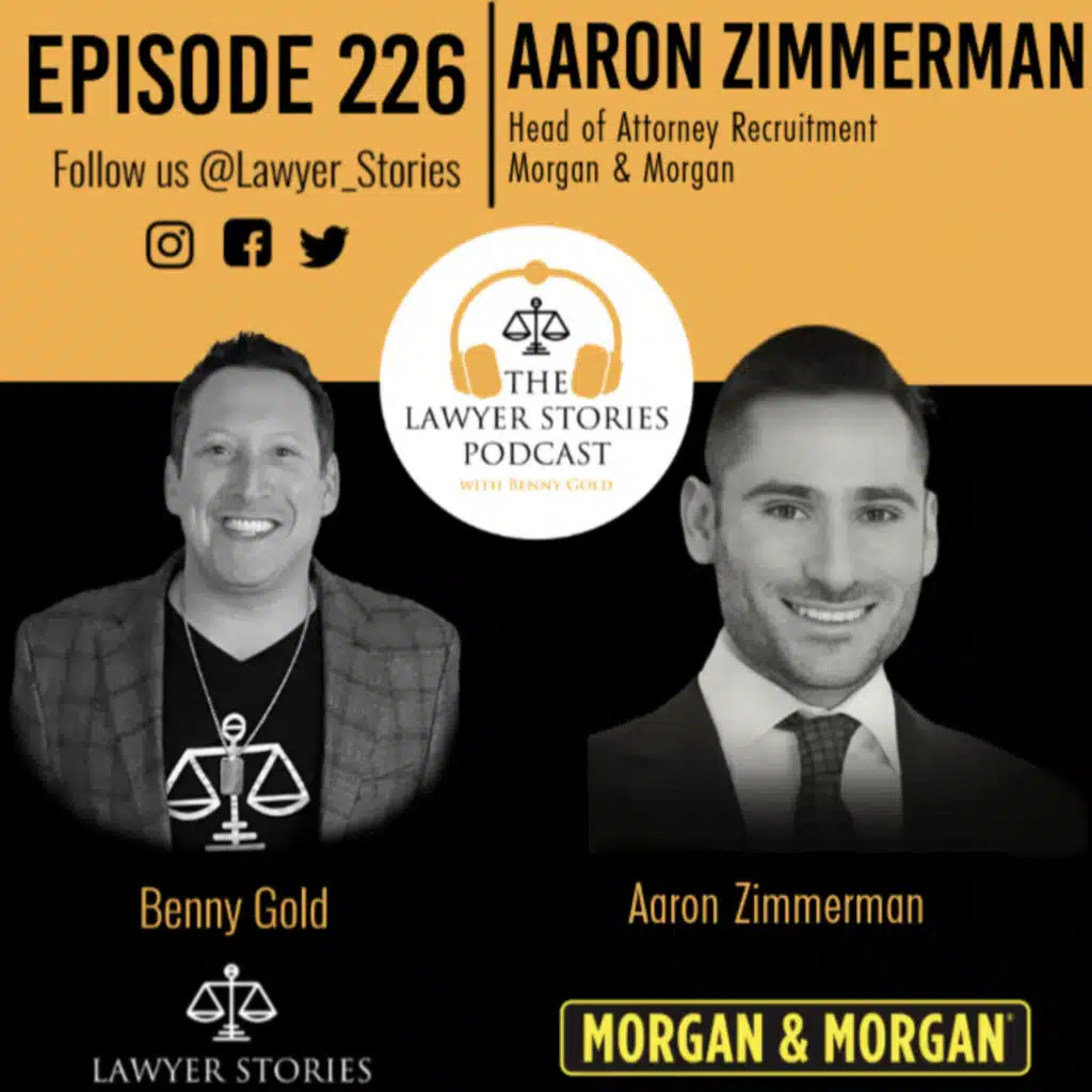 Ep 226 | Aaron Zimmerman | Head of Attorney Recruitment at Morgan & Morgan Acquires Attorneys That Advocate For The People