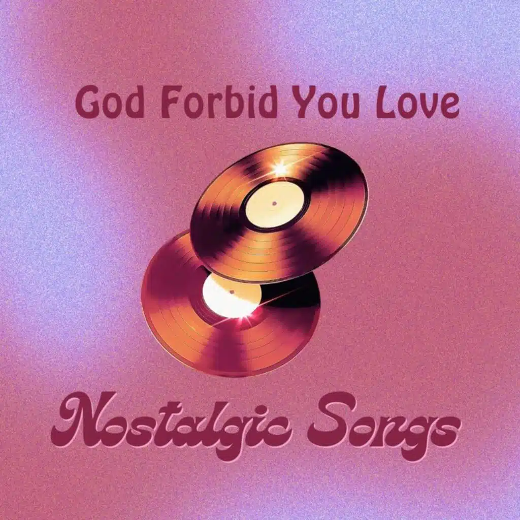 God Forbid You Love Nostalgic Songs