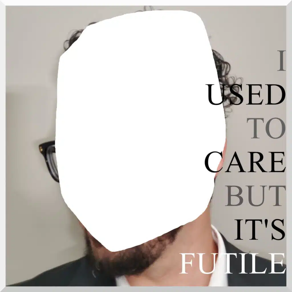I Used To Care But It's Futile
